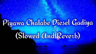 Piyawa Chalabe Diesel Gadiya Slowed And Reverb [upl. by Epotimet]